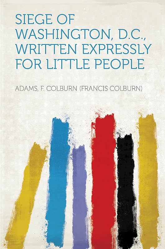 Siege of Washington, D.C., written expressly for little people by F Colburn (Francis Colburn)  Adams
