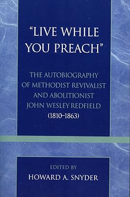 'Live While You Preach': The Autobiography of Methodist Revivalist and Abolitionist John Wesley Redfield (1810-1863) (Volume 17) (Pietist and Wesleyan Studies, 17)