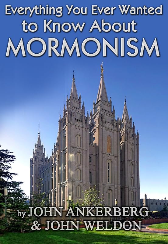Everything You Ever Wanted to Know About Mormonism: The Truth About The Mormon Church by John Ankerberg
