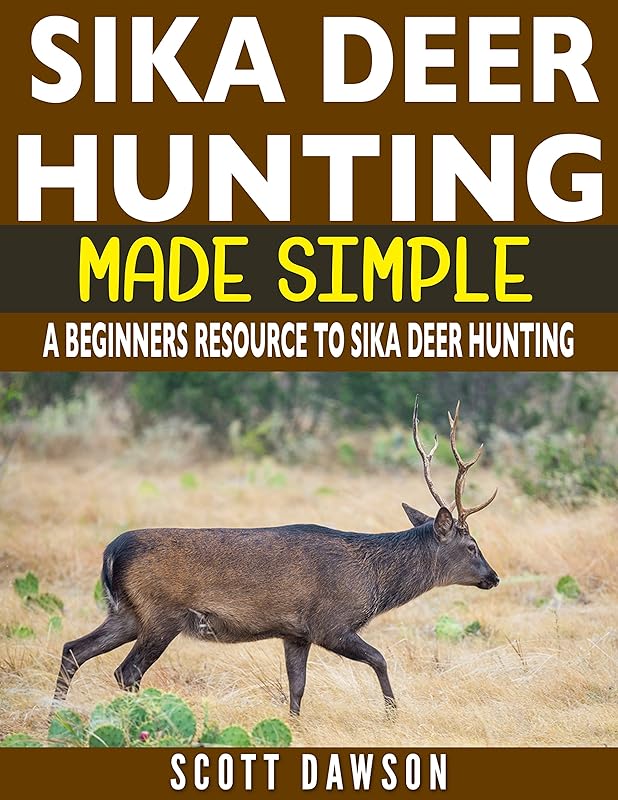 Sika Deer Hunting Made Simple: A Beginners Resource To Sika Deer Hunting by Scott Dawson