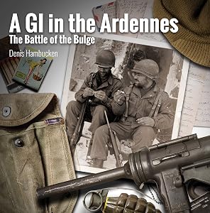 A G.I. in The Ardennes: The Battle of the Bulge by Denis Hambucken