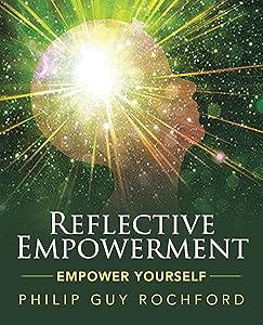 Reflective Empowerment: Empower Yourself by Philip Guy Rochford