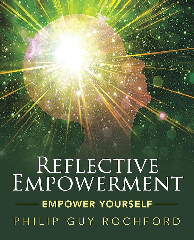 Reflective Empowerment: Empower Yourself by Philip Guy Rochford