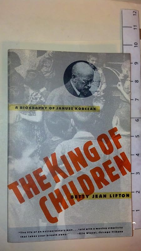 The King of Children: A Biography of Janusz Korczak by Betty Jean Lifton