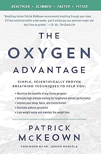 The Oxygen Advantage: Simple, Scientifically Proven Breathing Techniques to Help You Become Healthier, Slimmer, Faster, and Fitter by Patrick McKeown