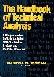 The Handbook of Technical Analysis: A Comprehensive Guide to Analytical Methods, Trading Systems and Technical Indicators by Darrell R. Jobman