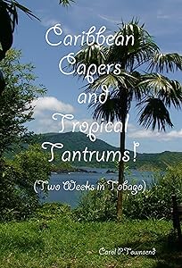 Caribbean Capers and Tropical Tantrums!: Two Weeks in Tobago by Carol P. Townsend