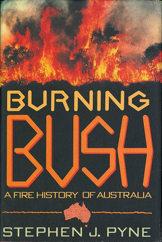 Burning Bush: A Fire History of Australia by Stephen J. Pyne