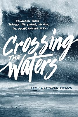 Crossing the Waters: Following Jesus through the Storms, the Fish, the Doubt, and the Seas