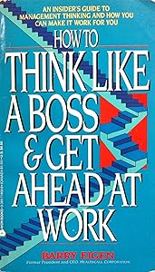 How to Think Like a Boss: And Get Ahead at Work by Barry Eigen