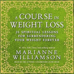 A Course in Weight Loss: 21 Spiritual Lessons for Surrendering Your Weight Forever by Marianne Williamson