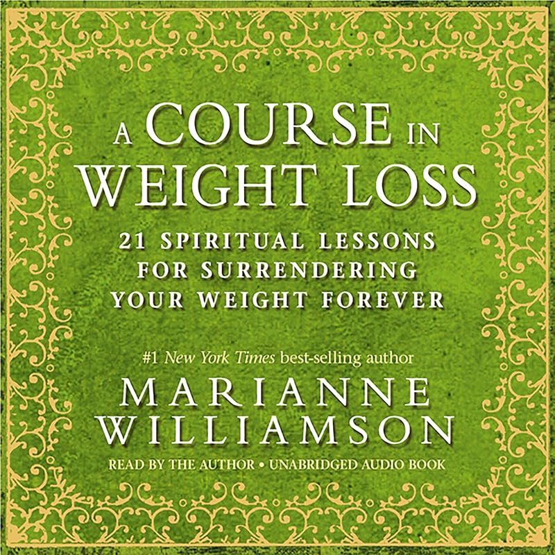 A Course in Weight Loss: 21 Spiritual Lessons for Surrendering Your Weight Forever by Marianne Williamson
