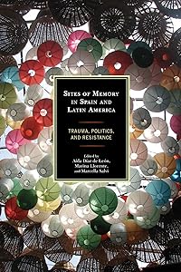 Sites of Memory in Spain and Latin America: Trauma, Politics, and Resistance by Marina Llorente