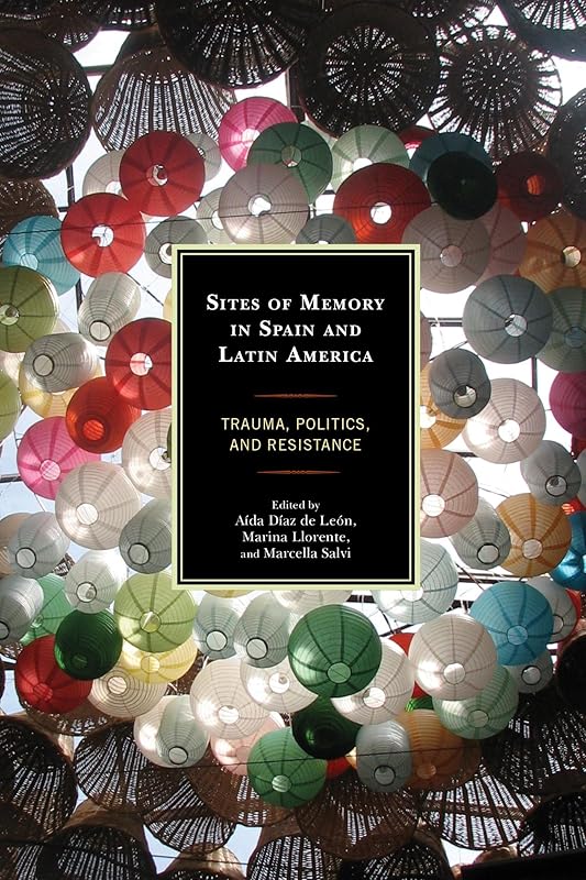 Sites of Memory in Spain and Latin America: Trauma, Politics, and Resistance by Marina Llorente