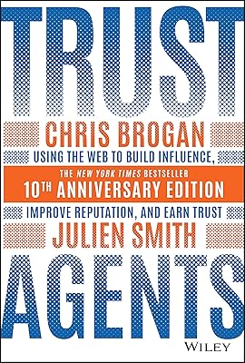 Trust Agents: Using the Web to Build Influence, Improve Reputation, and Earn Trust