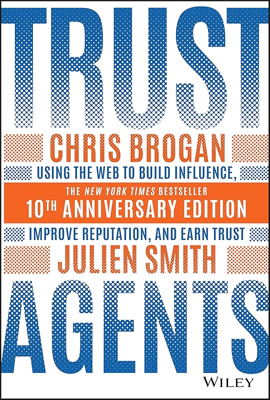 Trust Agents: Using the Web to Build Influence, Improve Reputation, and Earn Trust by Chris Brogan