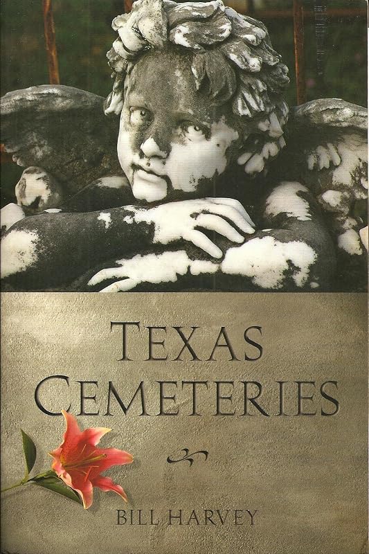 Texas Cemeteries: The Resting Places of Famous, Infamous, and Just Plain Interesting Texans (Clifton and Shirley Caldwell Texas Heritage Series) by Bill Harvey