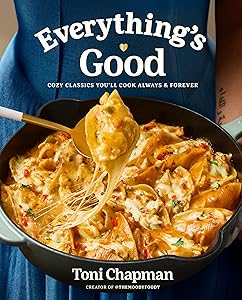 Everything's Good: Cozy Classics You'll Cook Always and Forever: A Cookbook by Toni Chapman