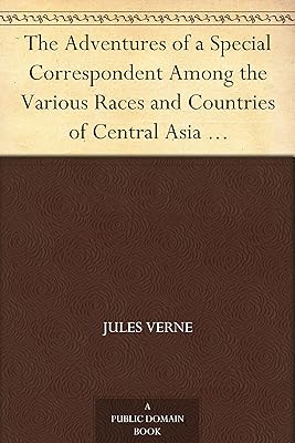 The Adventures of a Special Correspondent Among the Various Races and Countries of Central Asia Being the Exploits and Experiences of Claudius Bombarnac of "The Twentieth Century"