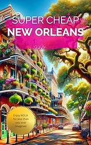 Super Cheap New Orleans: Travel Guide 2024: Money Saving Secrets to Enjoy five days in New Orleans for $240. (Super Cheap Travel Guide Books 2024)