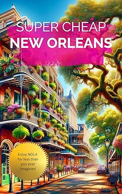 Super Cheap New Orleans: Travel Guide 2024: Money Saving Secrets to Enjoy five days in New Orleans for $240. (Super Cheap Travel Guide Books 2024)