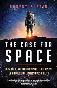 The Case for Space: How the Revolution in Spaceflight Opens Up a Future of Limitless Possibility