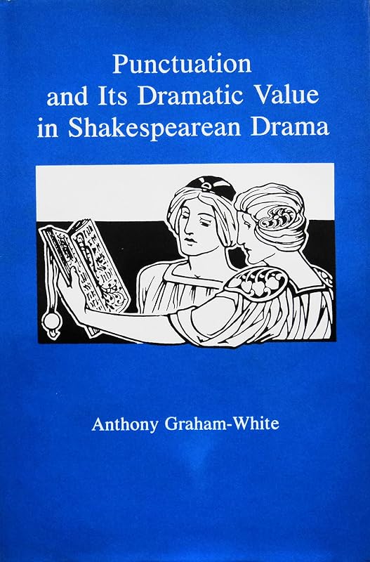 Punctuation and Its Dramatic Value in Shakespearean Drama by Anthony Graham-White