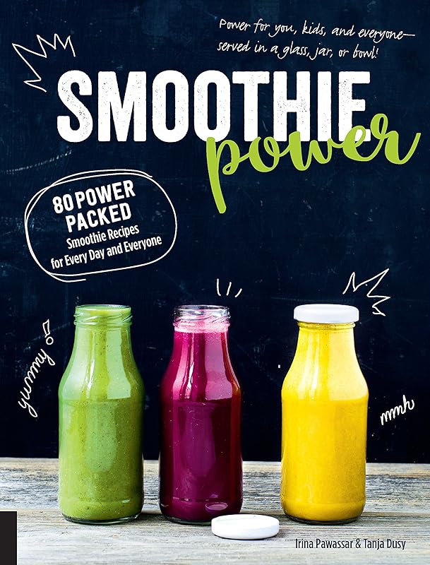 Smoothie Power: 80 Power-Packed Smoothie Recipes for Every Day and Everyone by Irina Pawassar