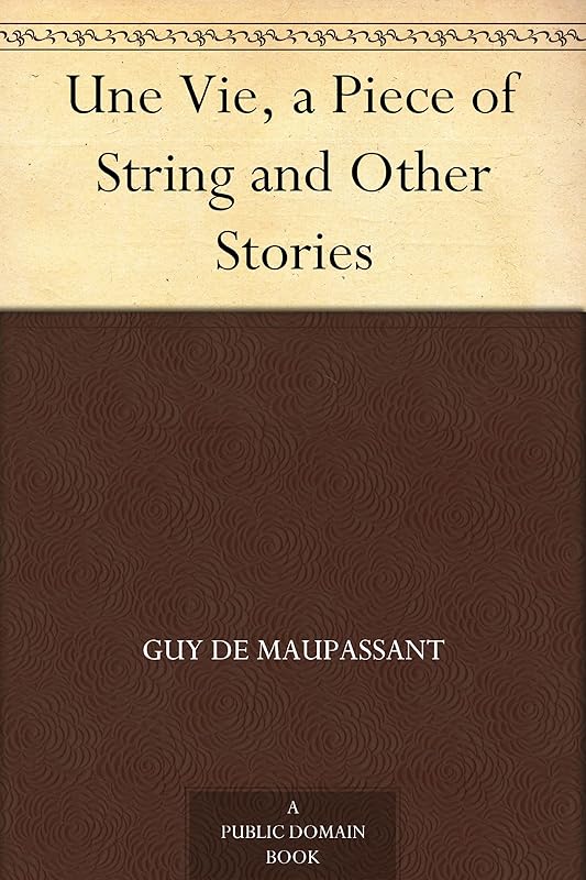 Une Vie, a Piece of String and Other Stories by Guy de Maupassant