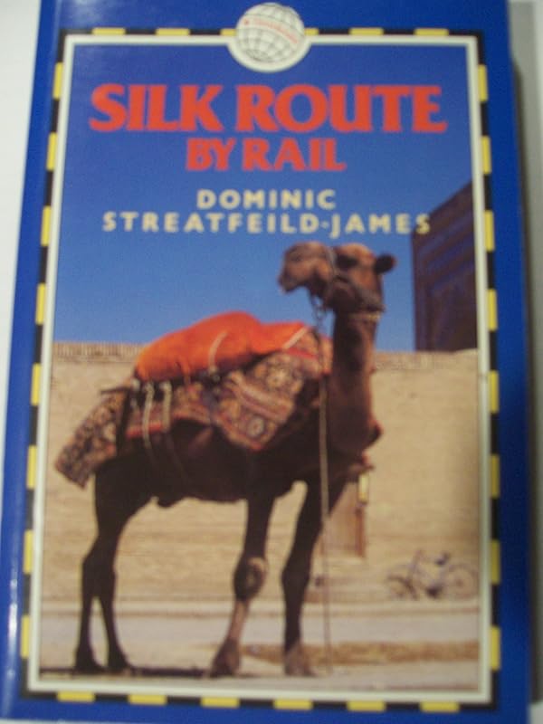 Silk Route by Rail by Dominic Streatfield-James