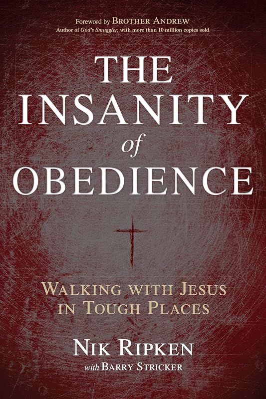 The Insanity of Obedience: Walking with Jesus in Tough Places by Nik Ripken