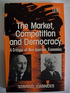 THE MARKET, COMPETITION AND DEMOCRACY: A Critique of Neo-Austrian Economics by Stavros Ioannides
