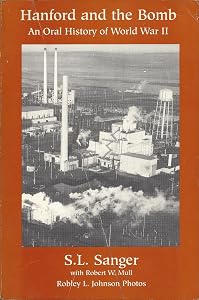 Hanford and the Bomb: An Oral History of World War II by S. L. Sanger