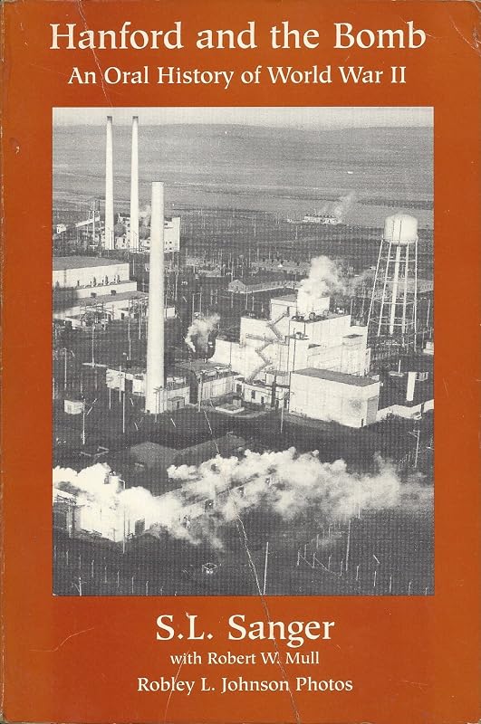 Hanford and the Bomb: An Oral History of World War II by S. L. Sanger