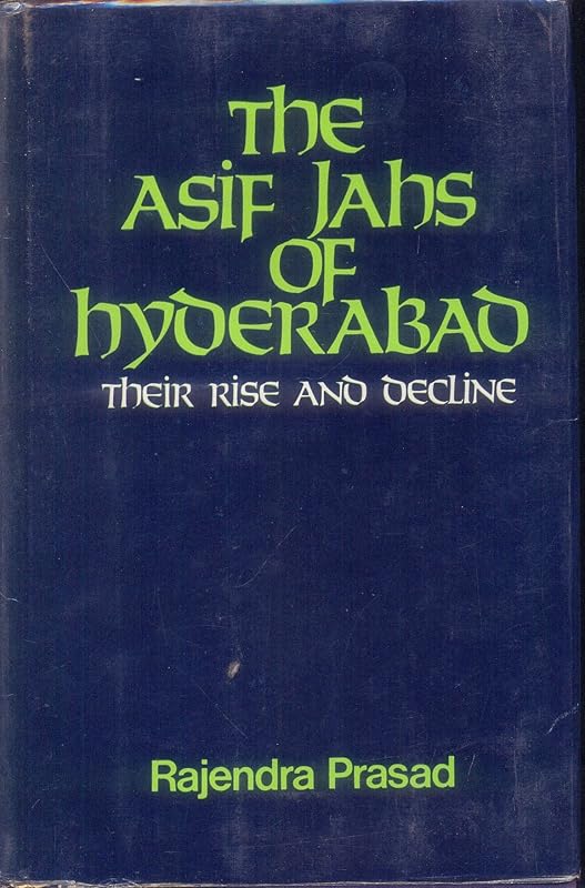 The Asif Jahs of Hyderabad: Their rise and decline by Rajendra Prasad
