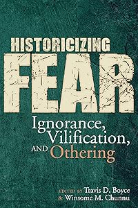 Historicizing Fear: Ignorance, Vilification, and Othering by Travis D. Boyce