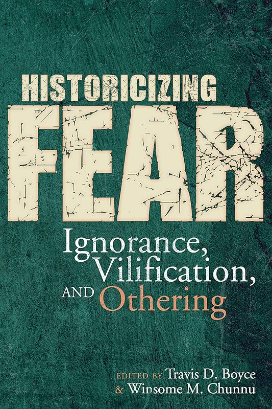 Historicizing Fear: Ignorance, Vilification, and Othering by Travis D. Boyce