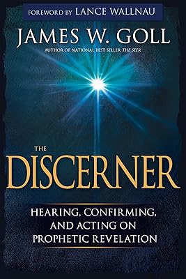 The Discerner: Hearing, Confirming, and Acting On Prophetic Revelation (A Guide to Receiving Gifts of Discernment and Testing the Spirits)