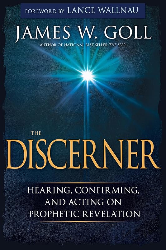 The Discerner: Hearing, Confirming, and Acting On Prophetic Revelation (A Guide to Receiving Gifts of Discernment and Testing the Spirits) by James W Goll