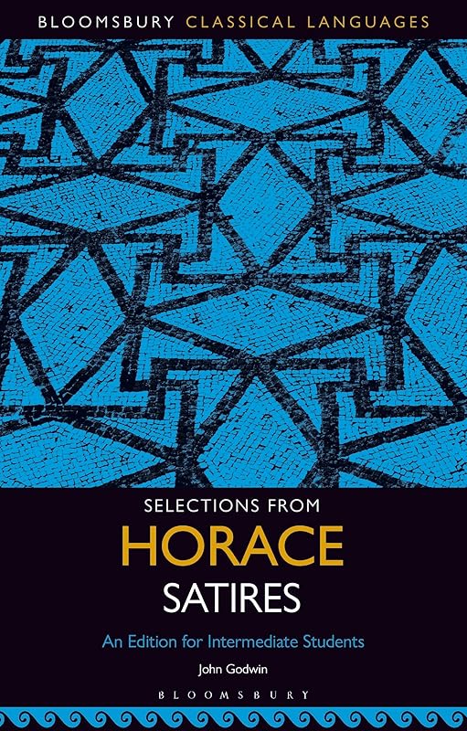 Selections from Horace Satires: An Edition for Intermediate Students (Bloomsbury Classical Languages) by John Godwin