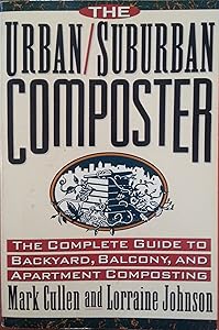 The Urban/Suburban Composter: The Complete Guide to Backyard, Balcony, and Apartment Composting by Mark Cullen