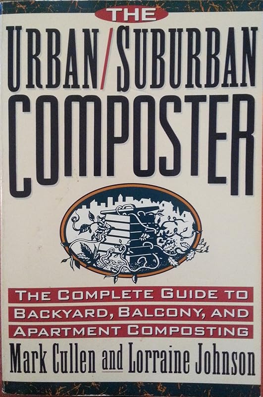 The Urban/Suburban Composter: The Complete Guide to Backyard, Balcony, and Apartment Composting by Mark Cullen