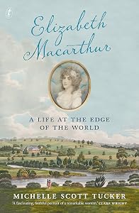 Elizabeth Macarthur: A Life at the Edge of the World by Michelle Scott Tucker