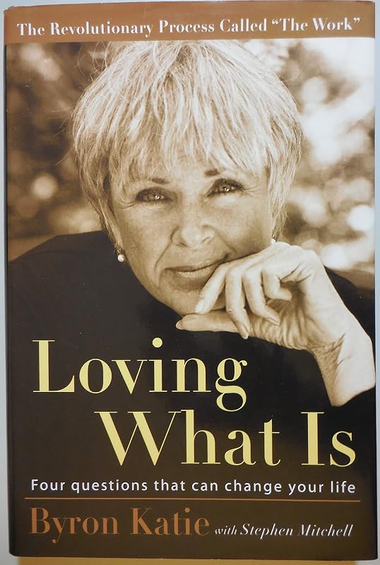 Loving What Is: Four Questions That Can Change Your Life by Byron Katie
