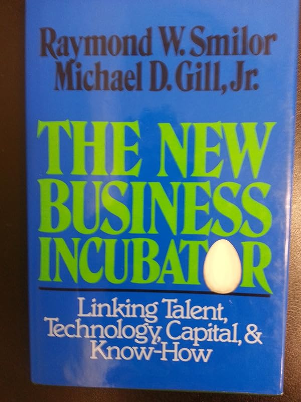 The New Business Incubator: Linking Talent, Technology, Capital and Know-How by Raymond W. Smilor