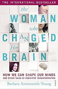 The Woman who Changed Her Brain: How We Can Shape our Minds and Other Tales of Cognitive Transformation by Barbara Arrowsmith-Young