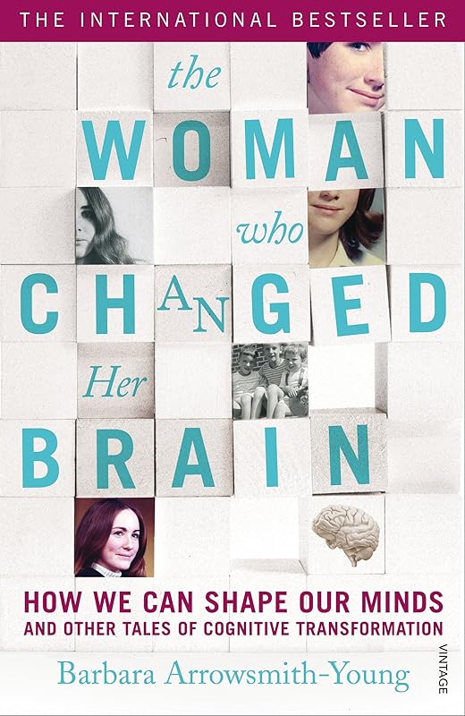 The Woman who Changed Her Brain: How We Can Shape our Minds and Other Tales of Cognitive Transformation by Barbara Arrowsmith-Young