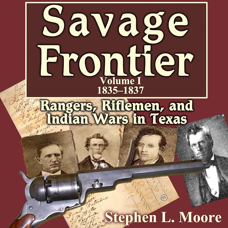 Savage Frontier, 1835-1837: Rangers, Riflemen, and Indian Wars in Texas by Stephen L. Moore