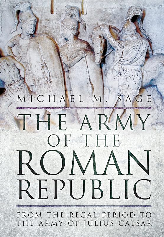The Army of the Roman Republic: From the Regal Period to the Army of Julius Caesar by Michael Sage