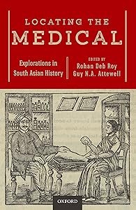 Locating the Medical: Explorations in South Asian History by Rohan Deb Roy